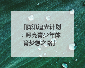 腾讯追光计划：照亮青少年体育梦想之路