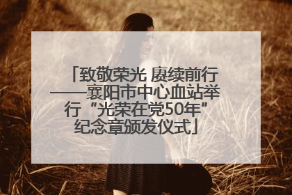 致敬荣光 赓续前行——襄阳市中心血站举行“光荣在党50年”纪念章颁发仪式