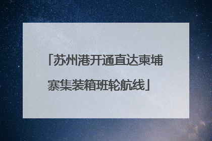 苏州港开通直达柬埔寨集装箱班轮航线