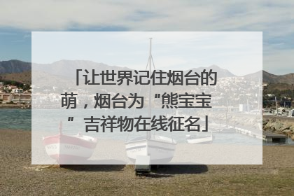 让世界记住烟台的萌，烟台为“熊宝宝”吉祥物在线征名