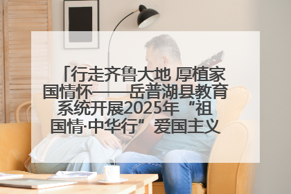 行走齐鲁大地 厚植家国情怀——岳普湖县教育系统开展2025年“祖国情·中华行”爱国主义参观研学活动