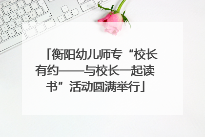 衡阳幼儿师专“校长有约——与校长一起读书”活动圆满举行
