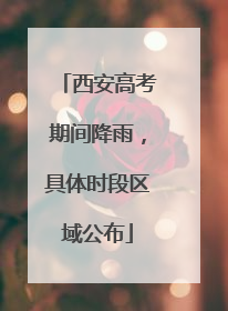 西安高考期间降雨，具体时段区域公布