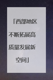 西部地区不断拓展高质量发展新空间