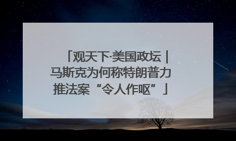 观天下·美国政坛｜马斯克为何称特朗普力推法案“令人作呕”