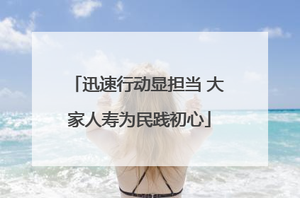 迅速行动显担当 大家人寿为民践初心