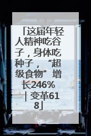 这届年轻人精神吃谷子，身体吃种子，“超级食物”增长246%｜变革618