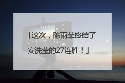 这次，陈雨菲终结了安洗莹的27连胜！