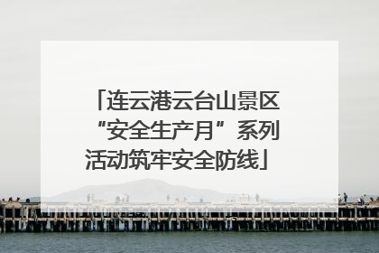 连云港云台山景区“安全生产月”系列活动筑牢安全防线