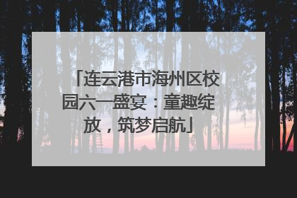连云港市海州区校园六一盛宴：童趣绽放，筑梦启航