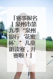 赛事报名丨泉州市第九季“泉州银行‘花蜜杯’”儿童朗读赛，开赛啦！