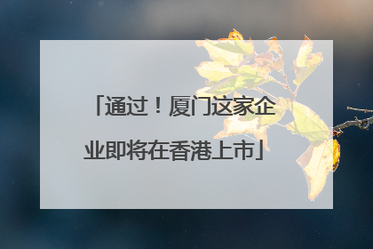 通过！厦门这家企业即将在香港上市