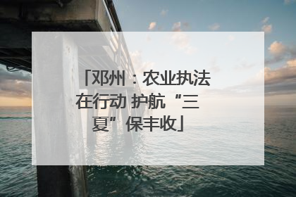 邓州：农业执法在行动 护航“三夏”保丰收