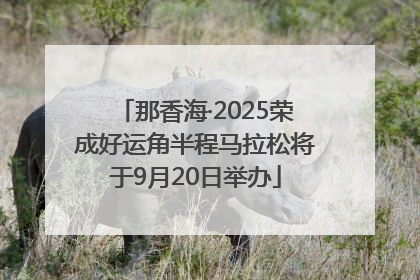 那香海·2025荣成好运角半程马拉松将于9月20日举办