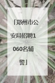 郑州市公安局招聘1060名辅警