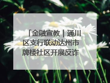 金融宣教｜通川区支行联动达州市牌楼社区开展反诈知识宣传