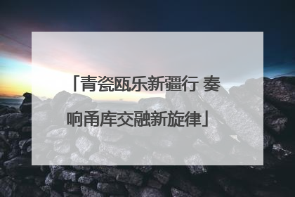 青瓷瓯乐新疆行 奏响甬库交融新旋律