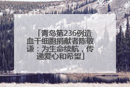 青岛第236例造血干细胞捐献者陈敬谦：为生命续航，传递爱心和希望