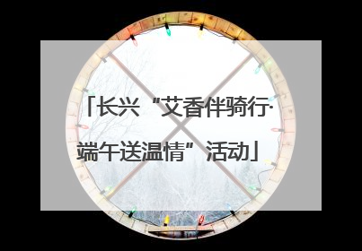 长兴“艾香伴骑行·端午送温情”活动