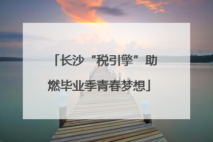 长沙“税引擎”助燃毕业季青春梦想