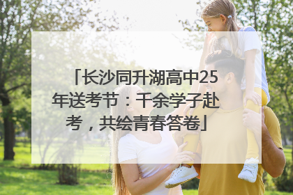 长沙同升湖高中25年送考节：千余学子赴考，共绘青春答卷