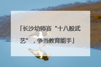 长沙幼师赛“十八般武艺”，争当教育能手