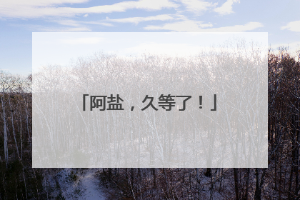 阿盐，久等了！
