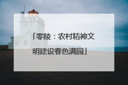 零陵：农村精神文明建设春色满园