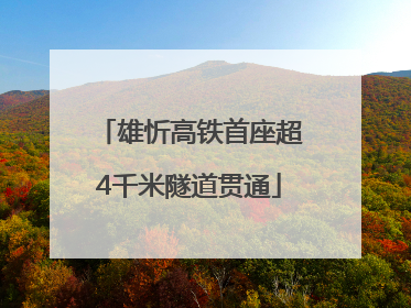 雄忻高铁首座超4千米隧道贯通
