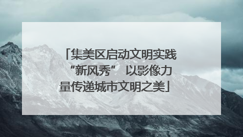 集美区启动文明实践“新风秀” 以影像力量传递城市文明之美
