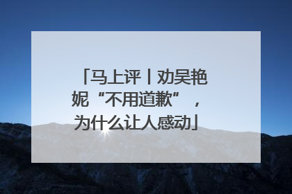 马上评丨劝吴艳妮“不用道歉”，为什么让人感动