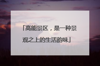高能景区，是一种景观之上的生活韵味