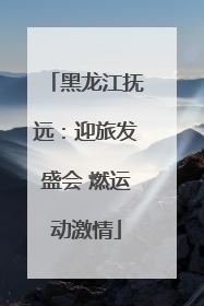 黑龙江抚远：迎旅发盛会 燃运动激情