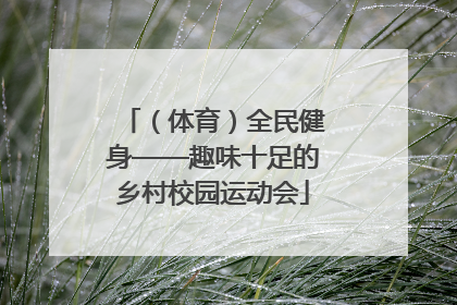 （体育）全民健身——趣味十足的乡村校园运动会