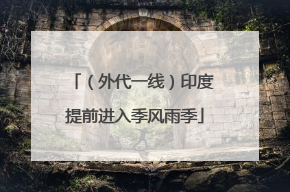 （外代一线）印度提前进入季风雨季