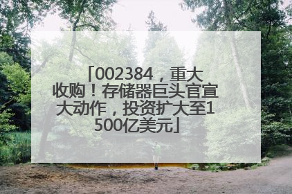 002384，重大收购！存储器巨头官宣大动作，投资扩大至1500亿美元