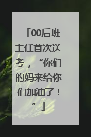 00后班主任首次送考，“你们的妈来给你们加油了！”