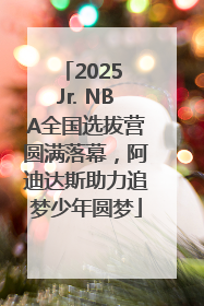2025 Jr. NBA全国选拔营圆满落幕，阿迪达斯助力追梦少年圆梦
