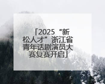 2025“新松人才”浙江省青年话剧演员大赛复赛开启