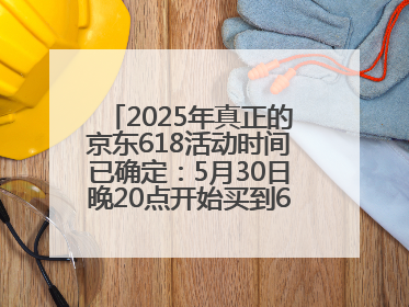 2025年真正的京东618活动时间已确定：5月30日晚20点开始买到6月18日结束优惠力度最大最便宜！