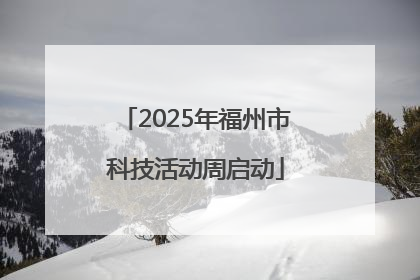 2025年福州市科技活动周启动