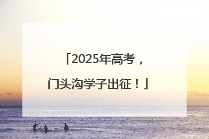 2025年高考，门头沟学子出征！
