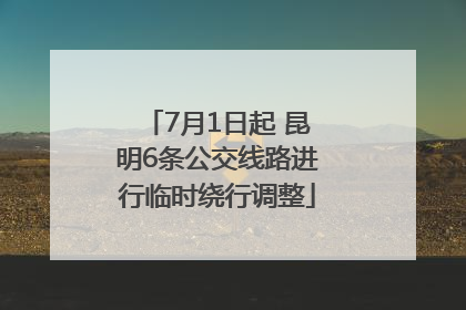 7月1日起 昆明6条公交线路进行临时绕行调整