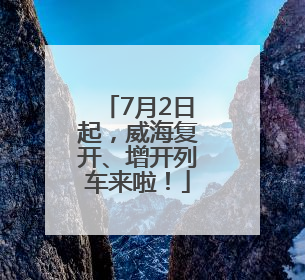 7月2日起，威海复开、增开列车来啦！