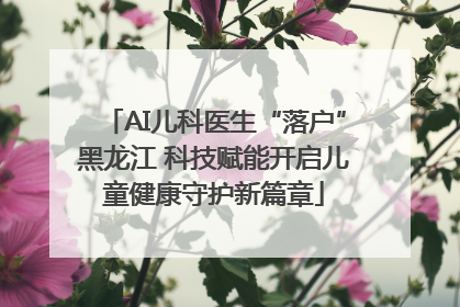 AI儿科医生“落户”黑龙江 科技赋能开启儿童健康守护新篇章